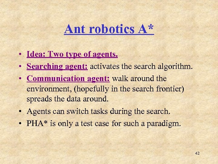 Ant robotics A* • Idea: Two type of agents. • Searching agent: activates the