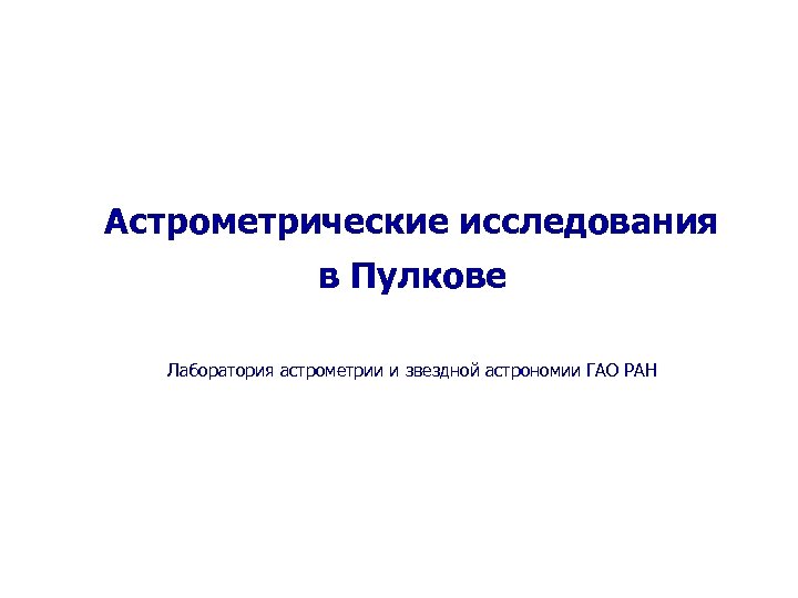 Астрометрические исследования в Пулкове Лаборатория астрометрии и звездной астрономии ГАО РАН 