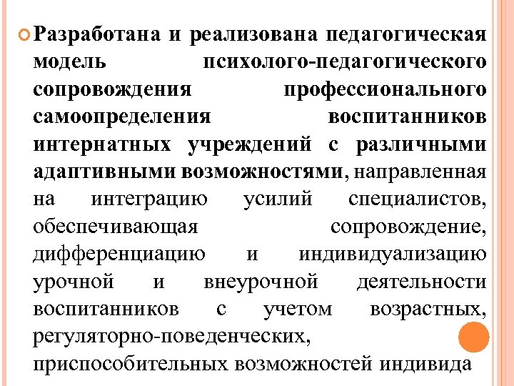  Разработана и реализована педагогическая модель психолого-педагогического сопровождения профессионального самоопределения воспитанников интернатных учреждений с