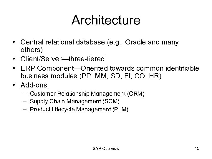 Architecture • Central relational database (e. g. , Oracle and many others) • Client/Server—three-tiered