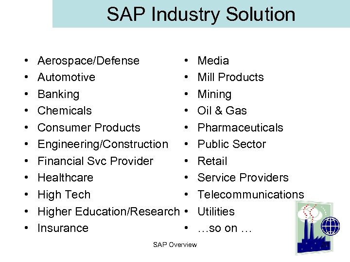 SAP Industry Solution • • • Aerospace/Defense Automotive Banking Chemicals Consumer Products Engineering/Construction Financial
