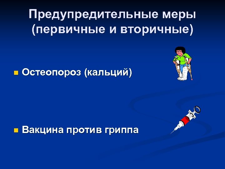 Предупредительные меры (первичные и вторичные) n Остеопороз (кальций) n Вакцина против гриппа 