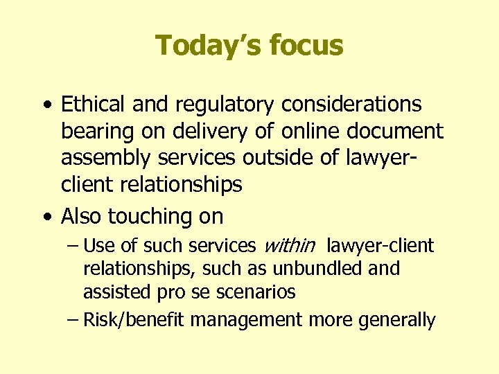 Today’s focus • Ethical and regulatory considerations bearing on delivery of online document assembly