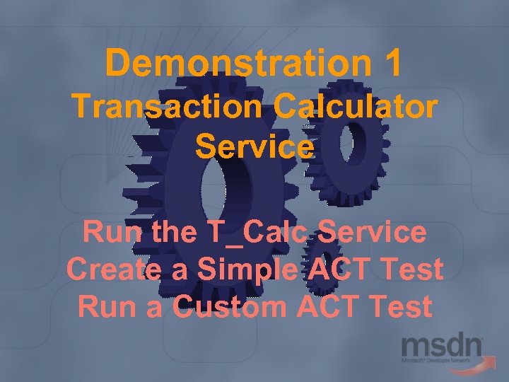 Demonstration 1 Transaction Calculator Service Run the T_Calc Service Create a Simple ACT Test