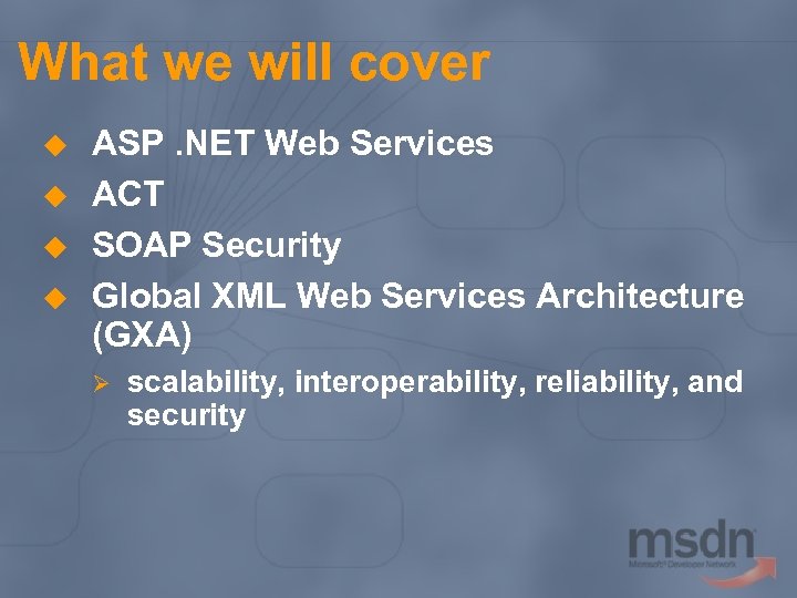 What we will cover u u ASP. NET Web Services ACT SOAP Security Global