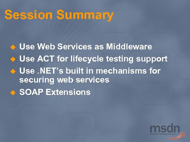 Session Summary u u Use Web Services as Middleware Use ACT for lifecycle testing