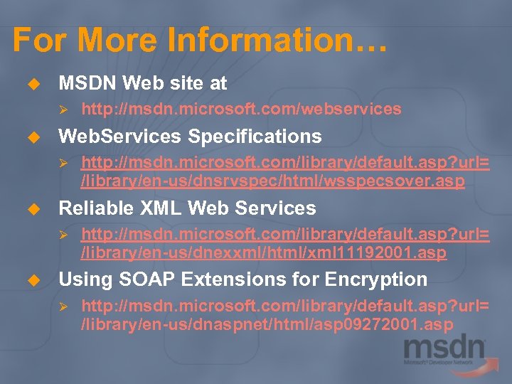 For More Information… u MSDN Web site at Ø u Web. Services Specifications Ø