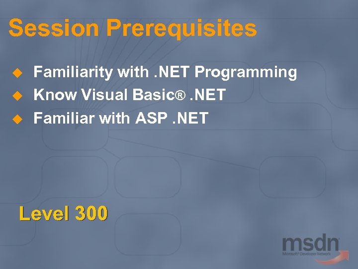 Session Prerequisites u u u Familiarity with. NET Programming Know Visual Basic®. NET Familiar