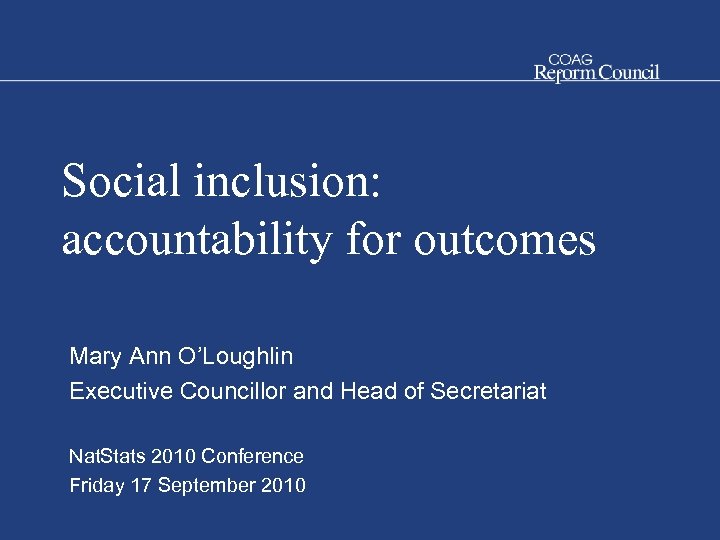Social inclusion: accountability for outcomes Mary Ann O’Loughlin Executive Councillor and Head of Secretariat
