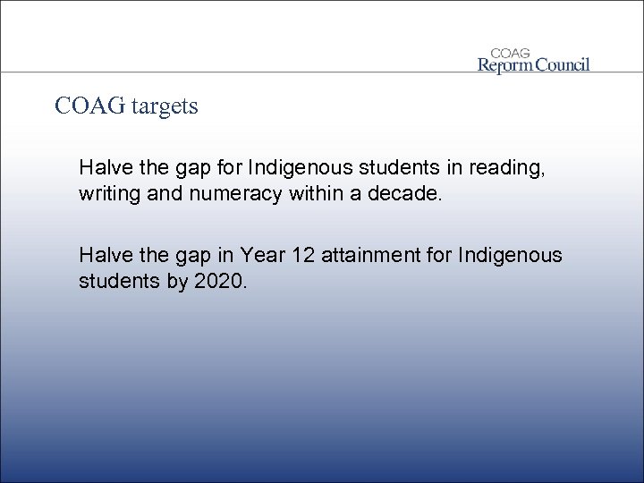 COAG targets Halve the gap for Indigenous students in reading, writing and numeracy within
