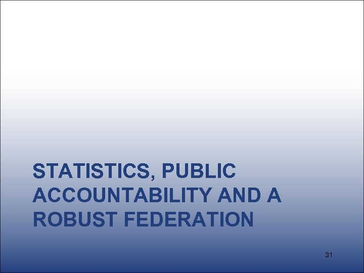 STATISTICS, PUBLIC ACCOUNTABILITY AND A ROBUST FEDERATION 31 