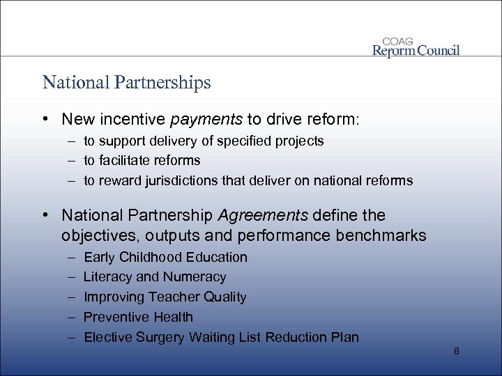 National Partnerships • New incentive payments to drive reform: – to support delivery of