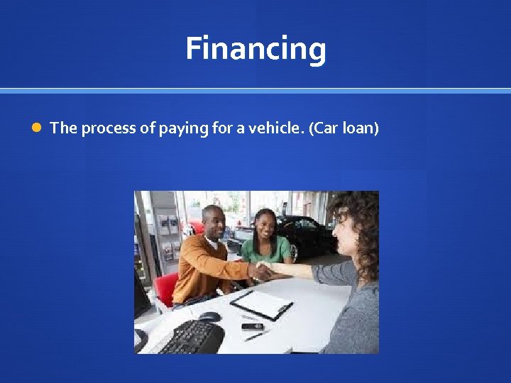 Financing The process of paying for a vehicle. (Car loan) 