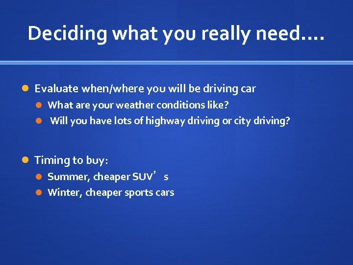 Deciding what you really need…. Evaluate when/where you will be driving car What are