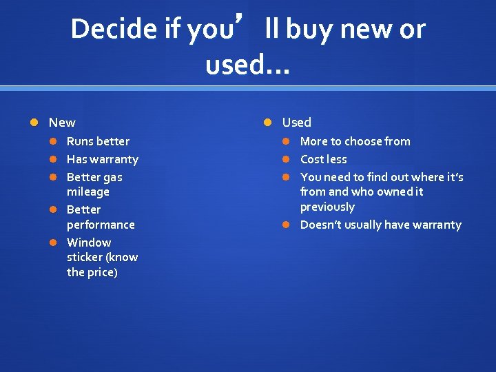 Decide if you’ll buy new or used… New Runs better Has warranty Better gas