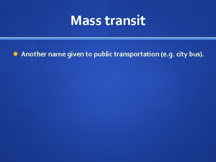 Mass transit Another name given to public transportation (e. g. city bus). 