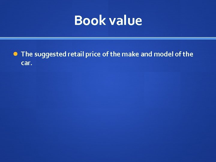 Book value The suggested retail price of the make and model of the car.