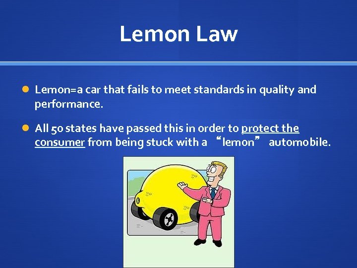 Lemon Law Lemon=a car that fails to meet standards in quality and performance. All