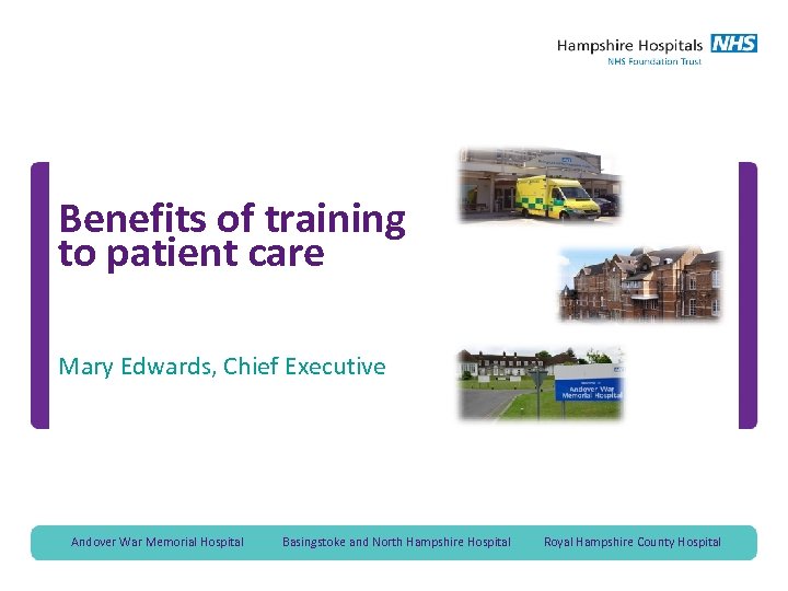 Benefits of training to patient care Mary Edwards, Chief Executive Andover War Memorial Hospital