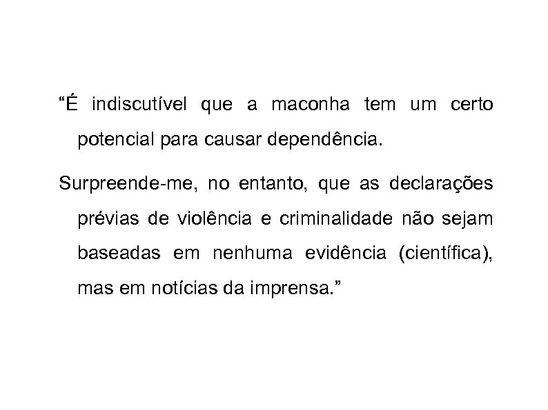 “É indiscutível que a maconha tem um certo potencial para causar dependência. Surpreende-me, no