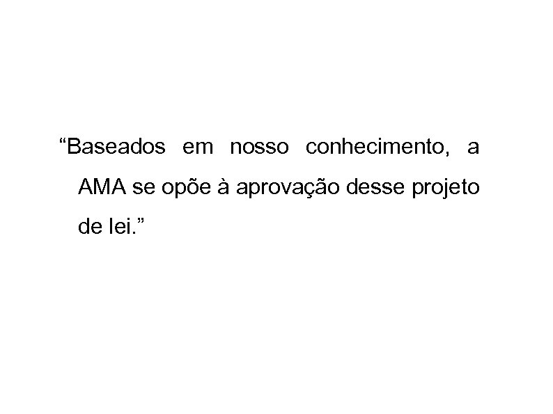 “Baseados em nosso conhecimento, a AMA se opõe à aprovação desse projeto de lei.