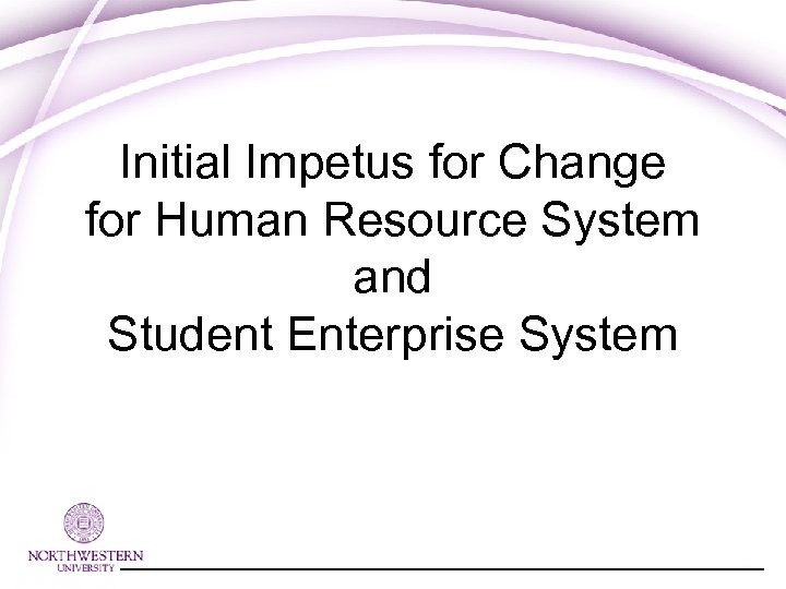 Initial Impetus for Change for Human Resource System and Student Enterprise System 