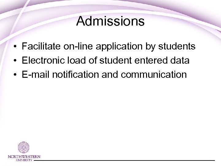 Admissions • Facilitate on-line application by students • Electronic load of student entered data