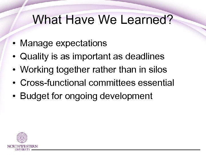 What Have We Learned? • • • Manage expectations Quality is as important as