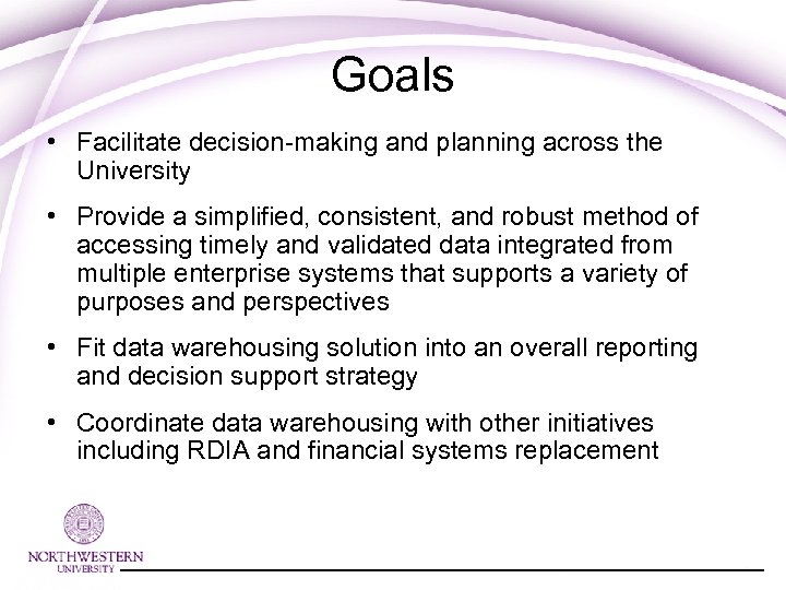 Goals • Facilitate decision-making and planning across the University • Provide a simplified, consistent,