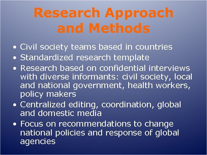 Research Approach and Methods • Civil society teams based in countries • Standardized research