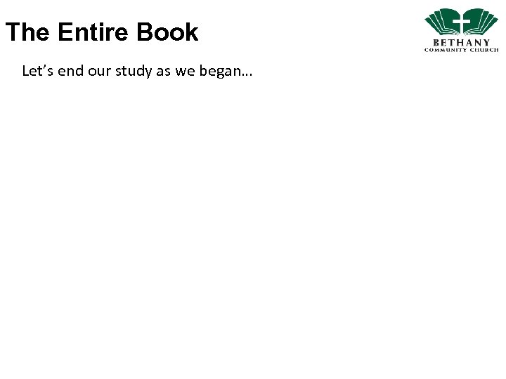 The Entire Book Let’s end our study as we began… 