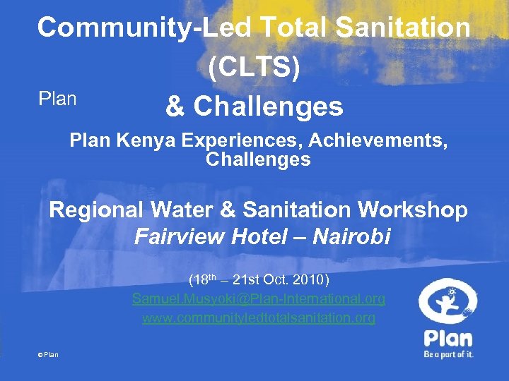Community-Led Total Sanitation (CLTS) Plan & Challenges Plan Kenya Experiences, Achievements, Challenges Regional Water