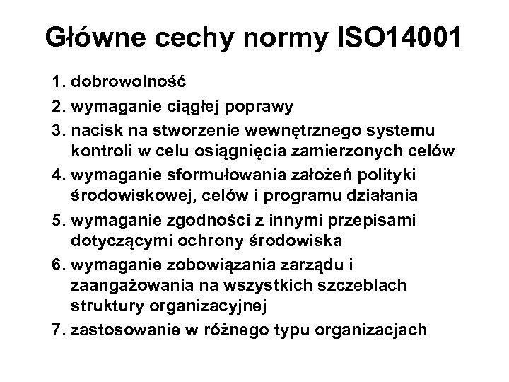 Główne cechy normy ISO 14001 1. dobrowolność 2. wymaganie ciągłej poprawy 3. nacisk na