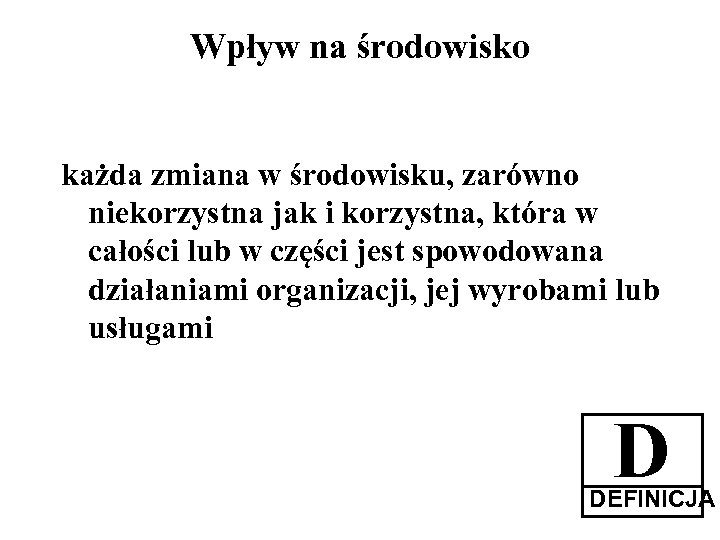 Wpływ na środowisko każda zmiana w środowisku, zarówno niekorzystna jak i korzystna, która w