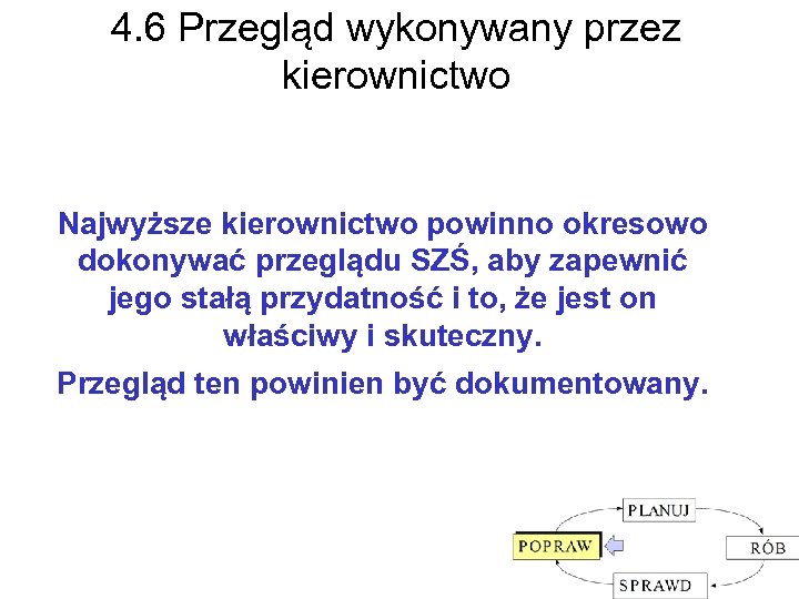 4. 6 Przegląd wykonywany przez kierownictwo Najwyższe kierownictwo powinno okresowo dokonywać przeglądu SZŚ, aby