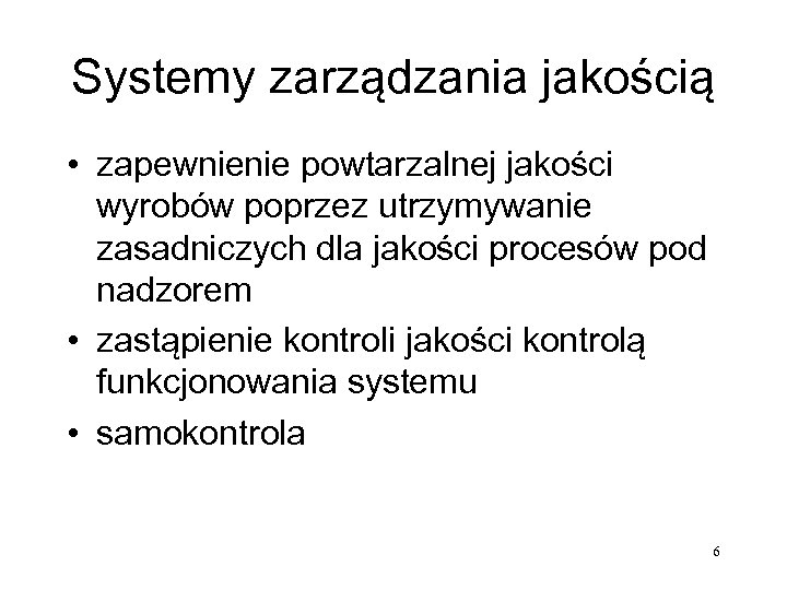 Systemy zarządzania jakością • zapewnienie powtarzalnej jakości wyrobów poprzez utrzymywanie zasadniczych dla jakości procesów