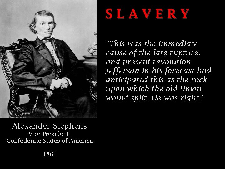 SLAVERY “This was the immediate cause of the late rupture, and present revolution. Jefferson