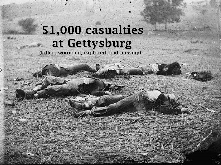 51, 000 casualties at Gettysburg (killed, wounded, captured, and missing) 