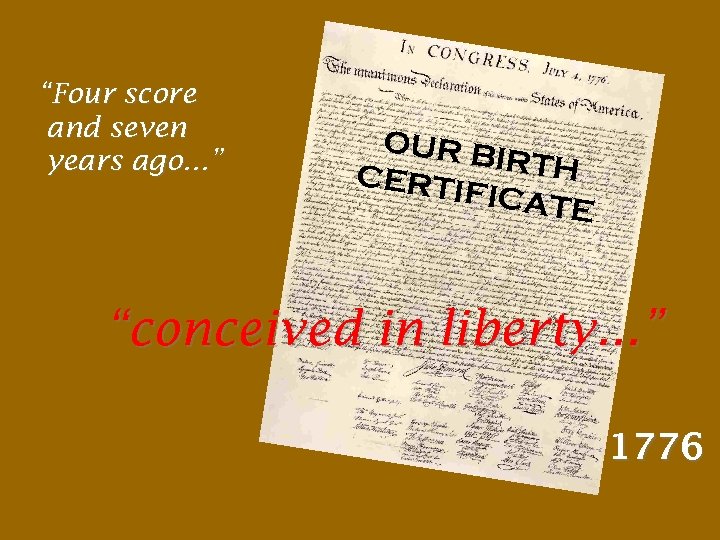 “Four score and seven years ago. . . ” OUR B IRTH CERTI FICAT