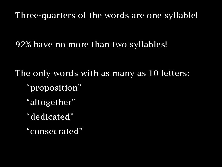 Three-quarters of the words are one syllable! 92% have no more than two syllables!