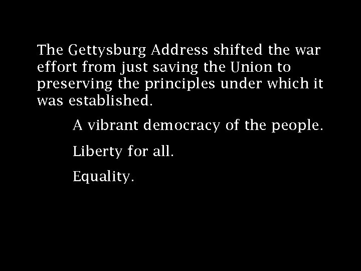 The Gettysburg Address shifted the war effort from just saving the Union to preserving