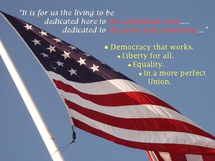 “It is for us the living to be dedicated here to the unfinished work.