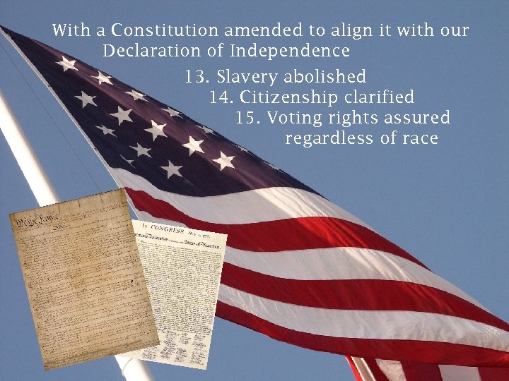 With a Constitution amended to align it with our Declaration of Independence 13. Slavery