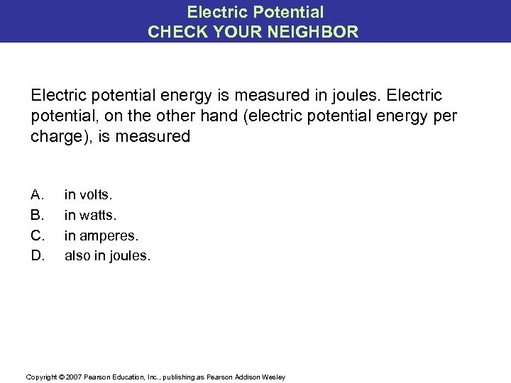 Electric Potential CHECK YOUR NEIGHBOR Electric potential energy is measured in joules. Electric potential,