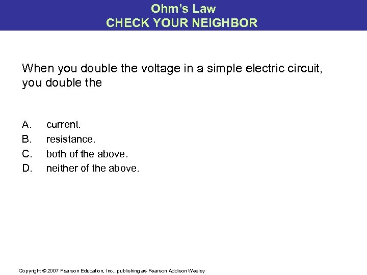 Ohm’s Law CHECK YOUR NEIGHBOR When you double the voltage in a simple electric