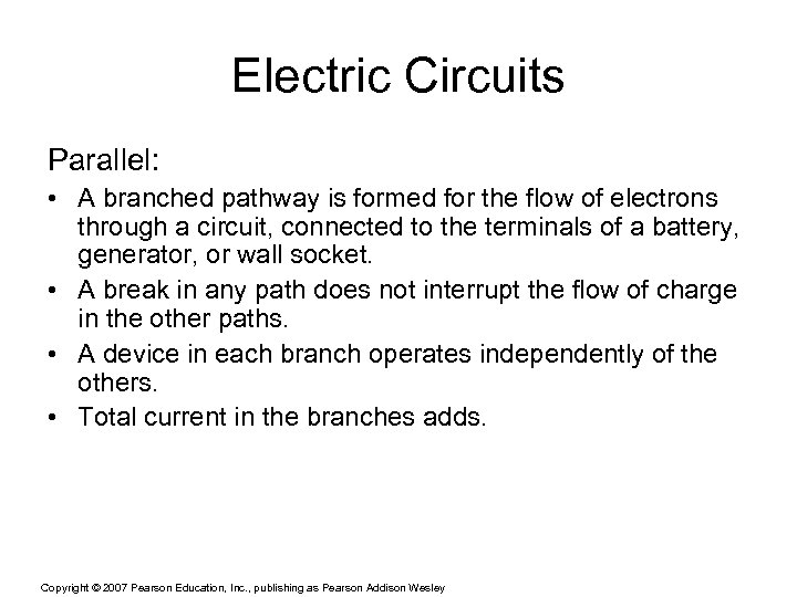 Electric Circuits Parallel: • A branched pathway is formed for the flow of electrons