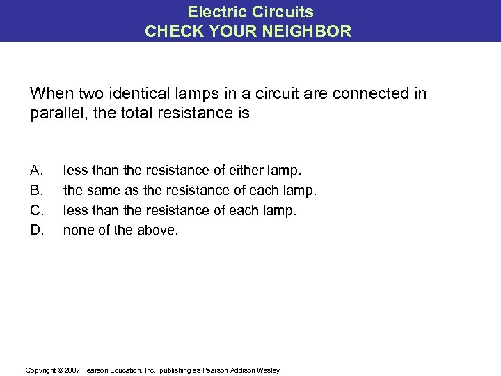 Electric Circuits CHECK YOUR NEIGHBOR When two identical lamps in a circuit are connected