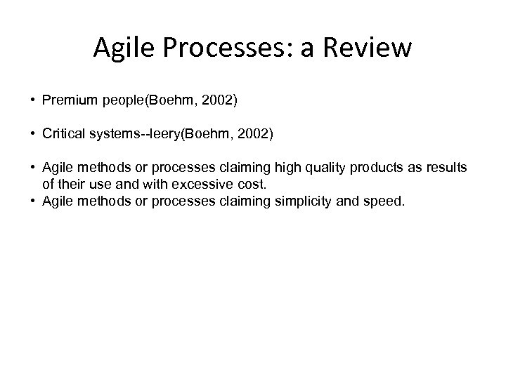 Agile Processes: a Review • Premium people(Boehm, 2002) • Critical systems--leery(Boehm, 2002) • Agile