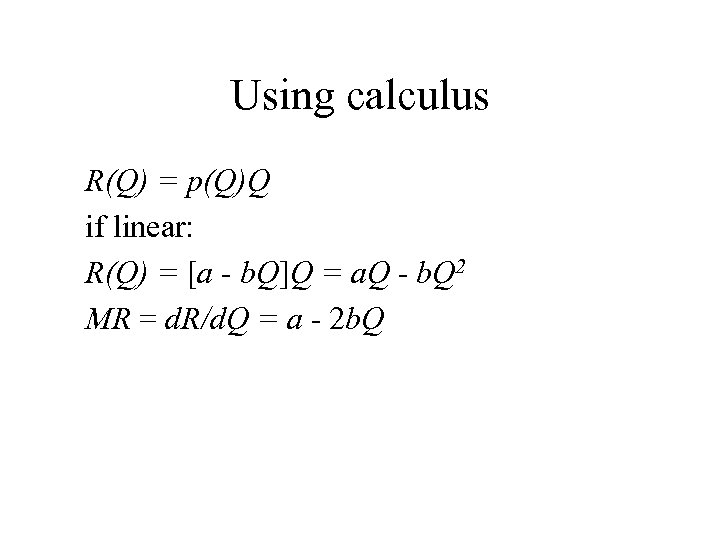 Using calculus R(Q) = p(Q)Q if linear: R(Q) = [a - b. Q]Q =