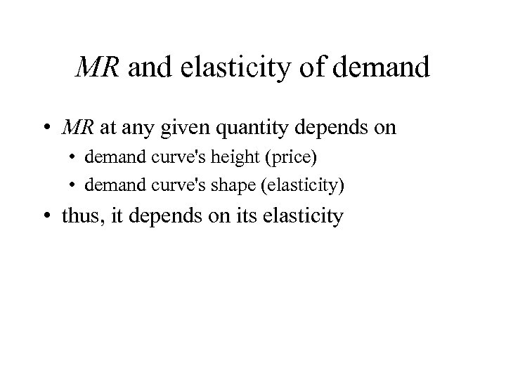 MR and elasticity of demand • MR at any given quantity depends on •